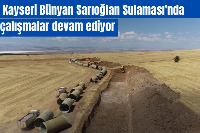   Kayseri Bünyan Sarıoğlan Sulaması'nda çalışmalar devam ediyor 