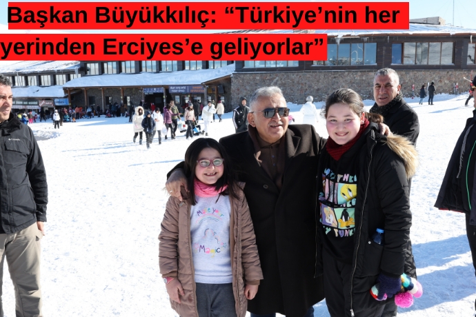  Başkan Büyükkılıç: Türkiyenin her yerinden Erciyese geliyorlar